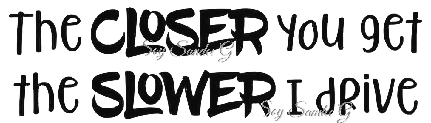 The Closer You Get (Bumper Sticker) - UVDTF Wrap for cups/hard surfaces sticker