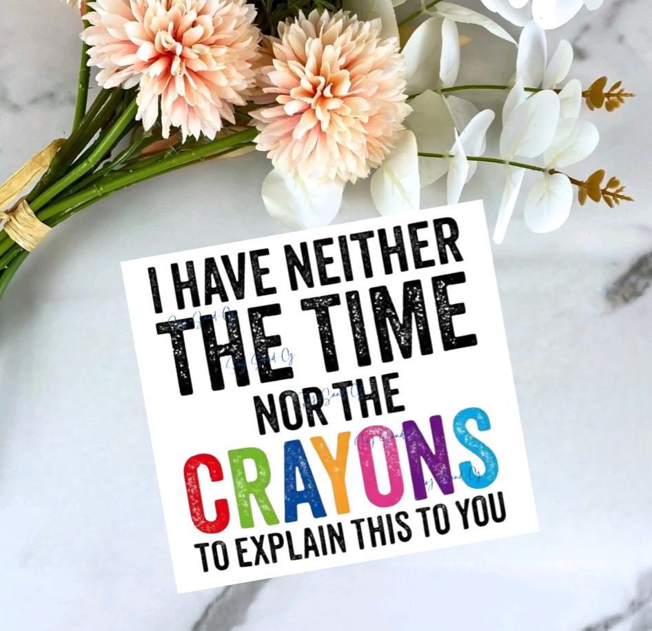 I Have Neither the Time nor the Crayons - UVDTF Decal for cups/hard surfaces sticker