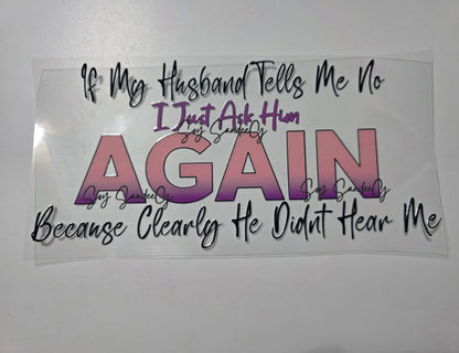 If My Husband Tells Me No... - UVDTF wrap for cups/hard surfaces sticker