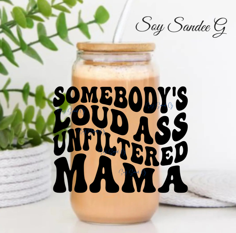 Calcomanía UVDTF de Somebody's Loud Ass Unfiltered Mama