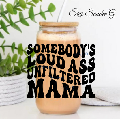 Calcomanía UVDTF de Somebody's Loud Ass Unfiltered Mama