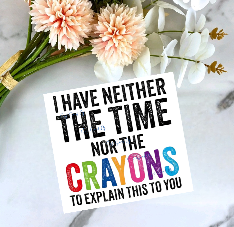 I Have Neither the Time nor the Crayons - UVDTF Decal