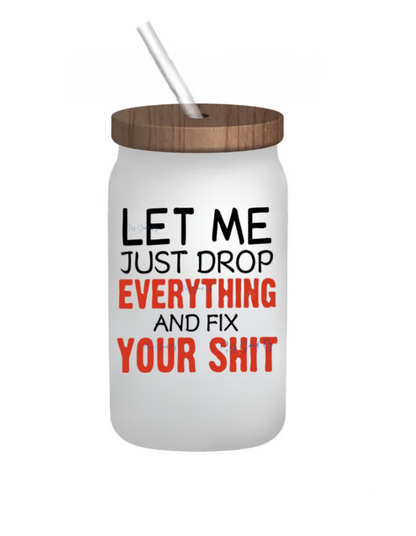 Let Me Just Drop Everything - UVDTF Decal for Cups/Hard Surfaces