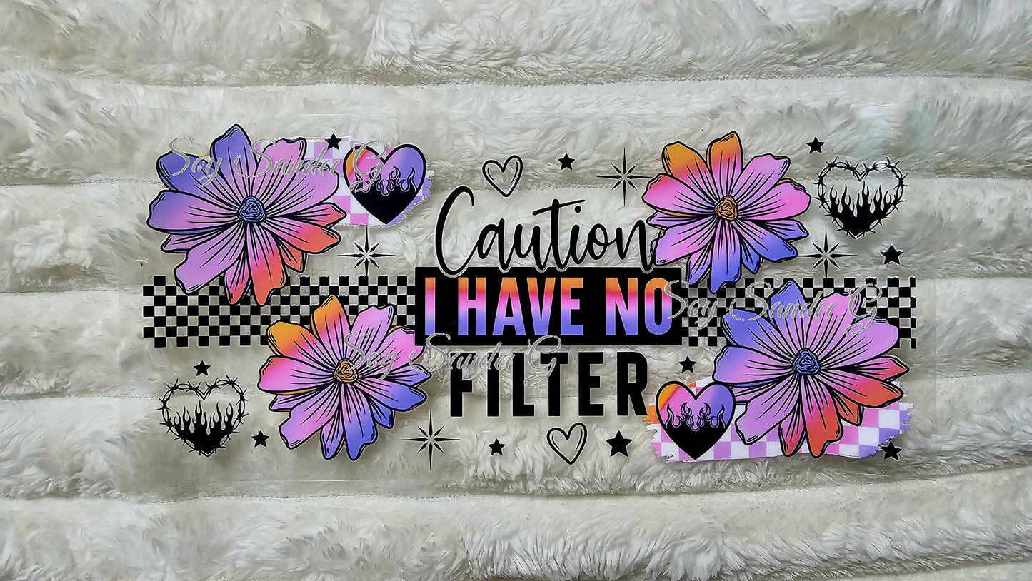 Caution I Have No Filter - UVDTF Wrap for cups/hard surfaces sticker